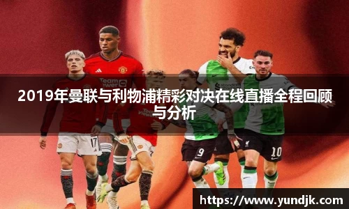 2019年曼联与利物浦精彩对决在线直播全程回顾与分析