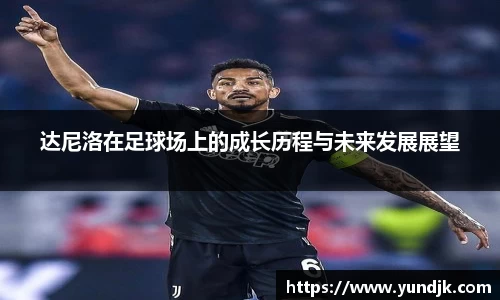 达尼洛在足球场上的成长历程与未来发展展望