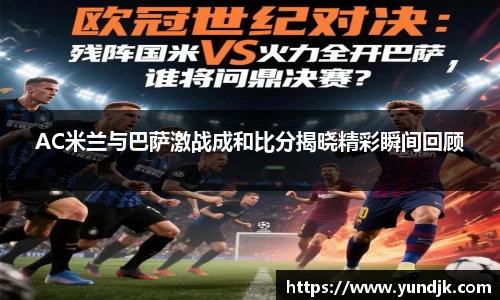 AC米兰与巴萨激战成和比分揭晓精彩瞬间回顾
